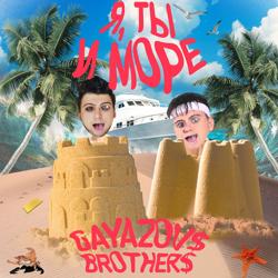 GAYAZOV$ BROTHER$ - Я, Ты, Море